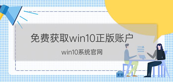 免费获取win10正版账户 win10系统官网？